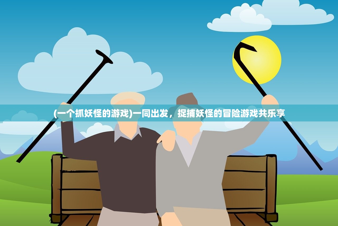 (一个抓妖怪的游戏)一同出发，捉捕妖怪的冒险游戏共乐享