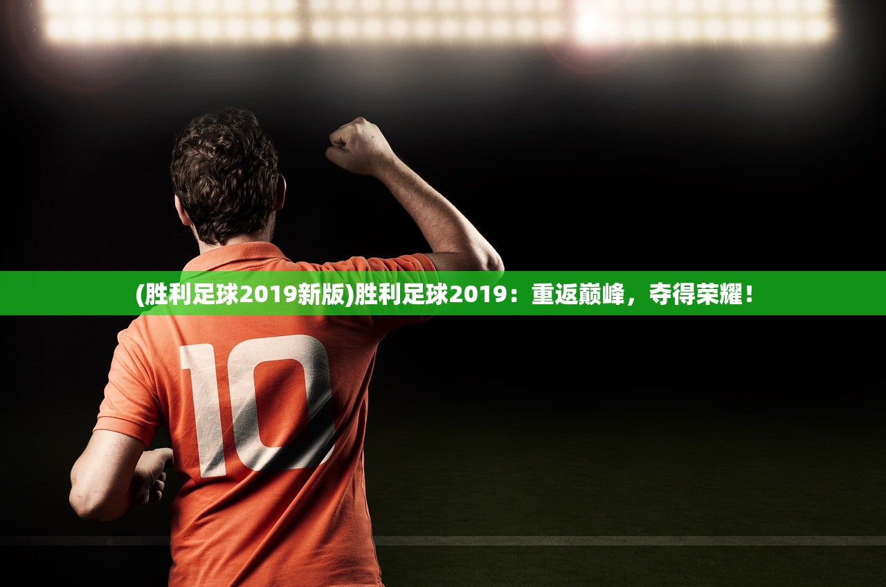 (胜利足球2019新版)胜利足球2019:重返巅峰,夺得荣耀! (胜利足球2019新版)胜利足球2019:重返巅峰,夺得荣耀!