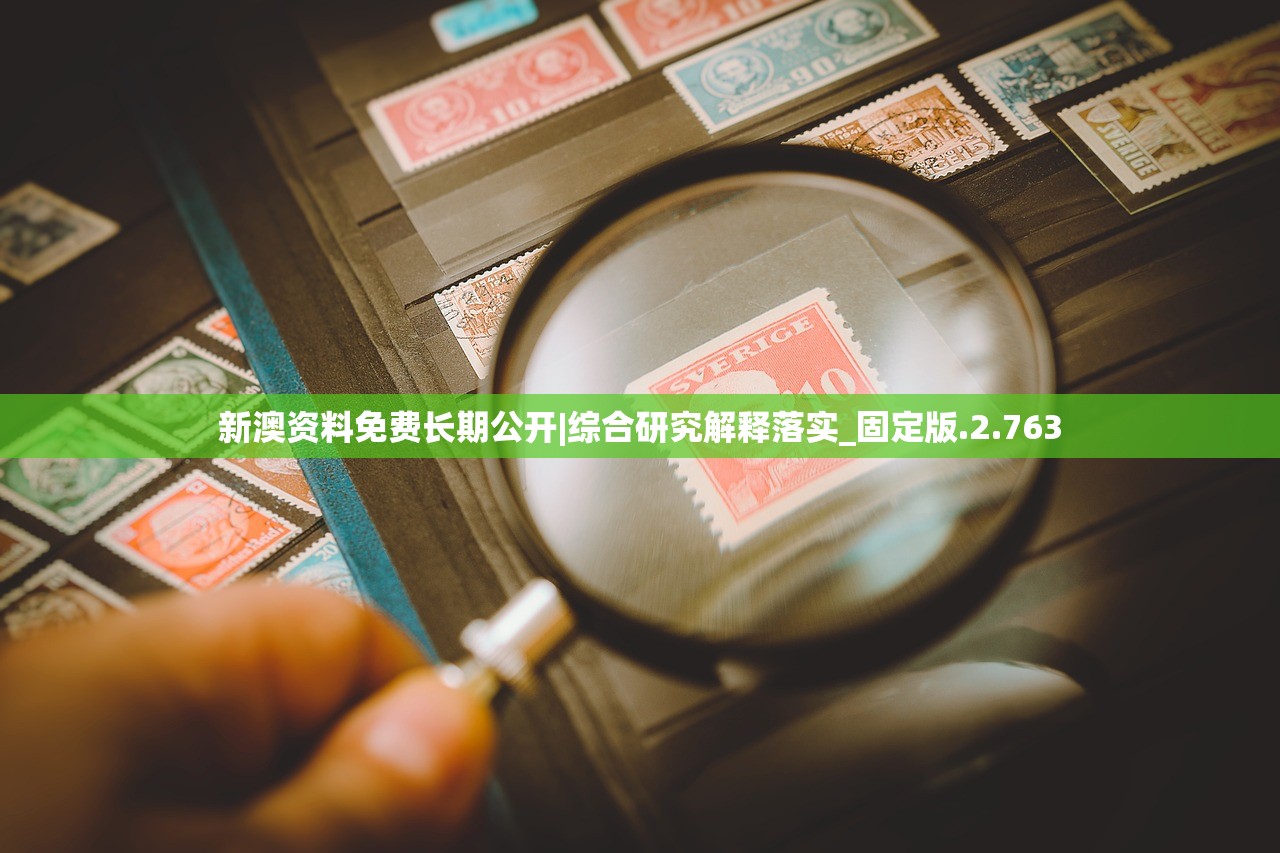 新澳资料免费长期公开|综合研究解释落实_固定版.2.763
