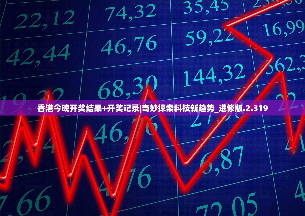 香港今晚开奖结果+开奖记录|奇妙探索科技新趋势_进修版.2.319