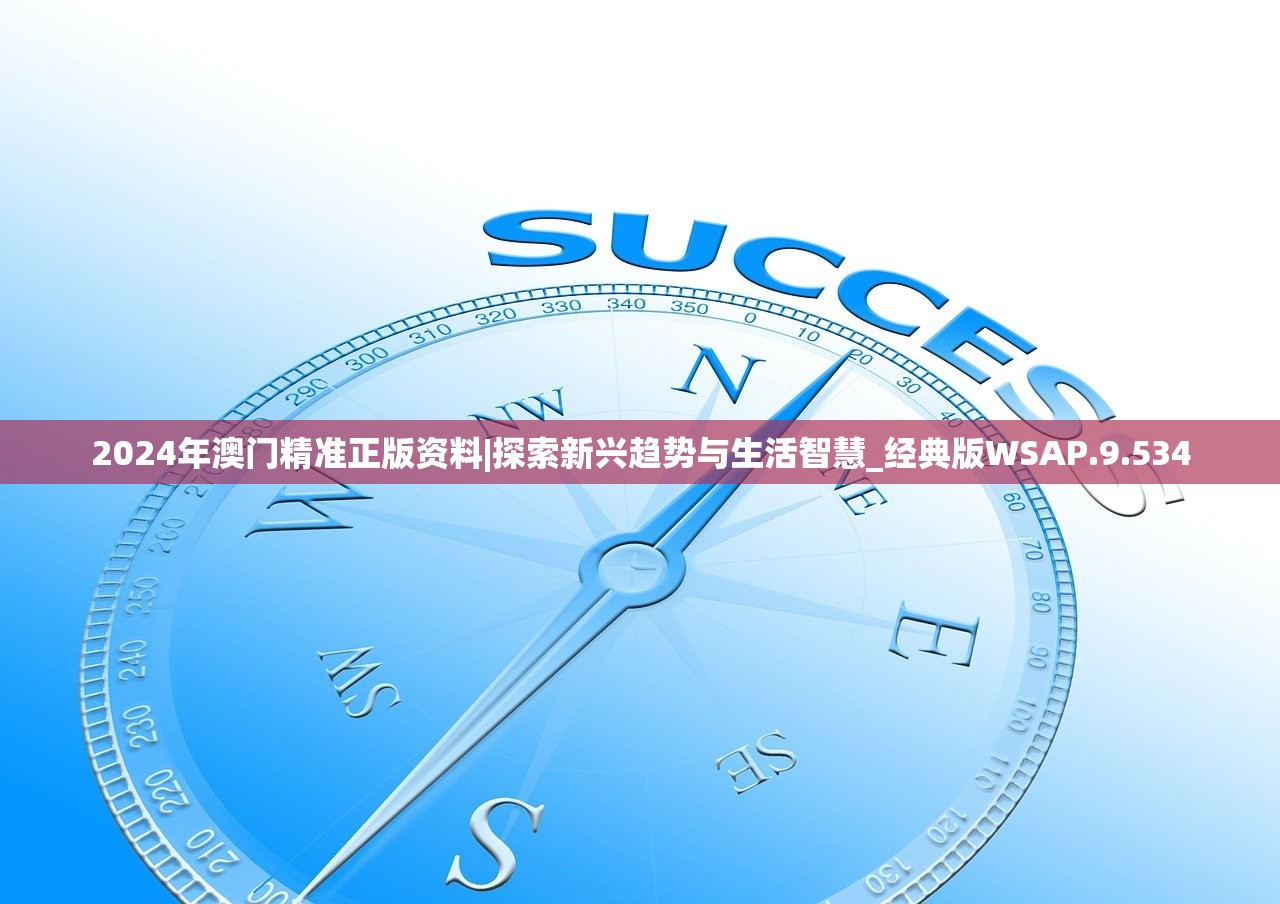 2024年澳门精准正版资料|探索新兴趋势与生活智慧_经典版WSAP.9.534