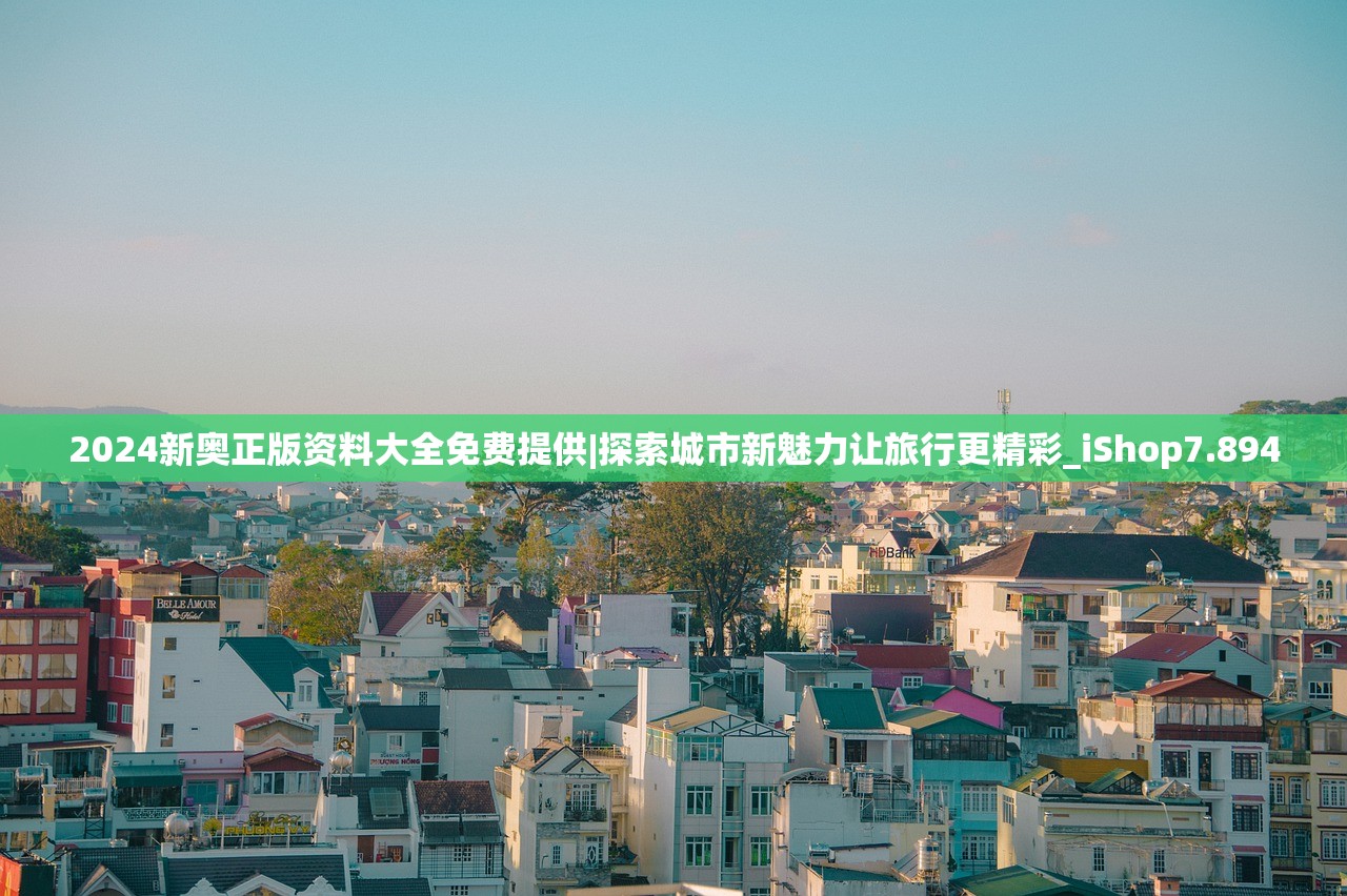 2024新奥正版资料大全免费提供|探索城市新魅力让旅行更精彩_iShop7.894