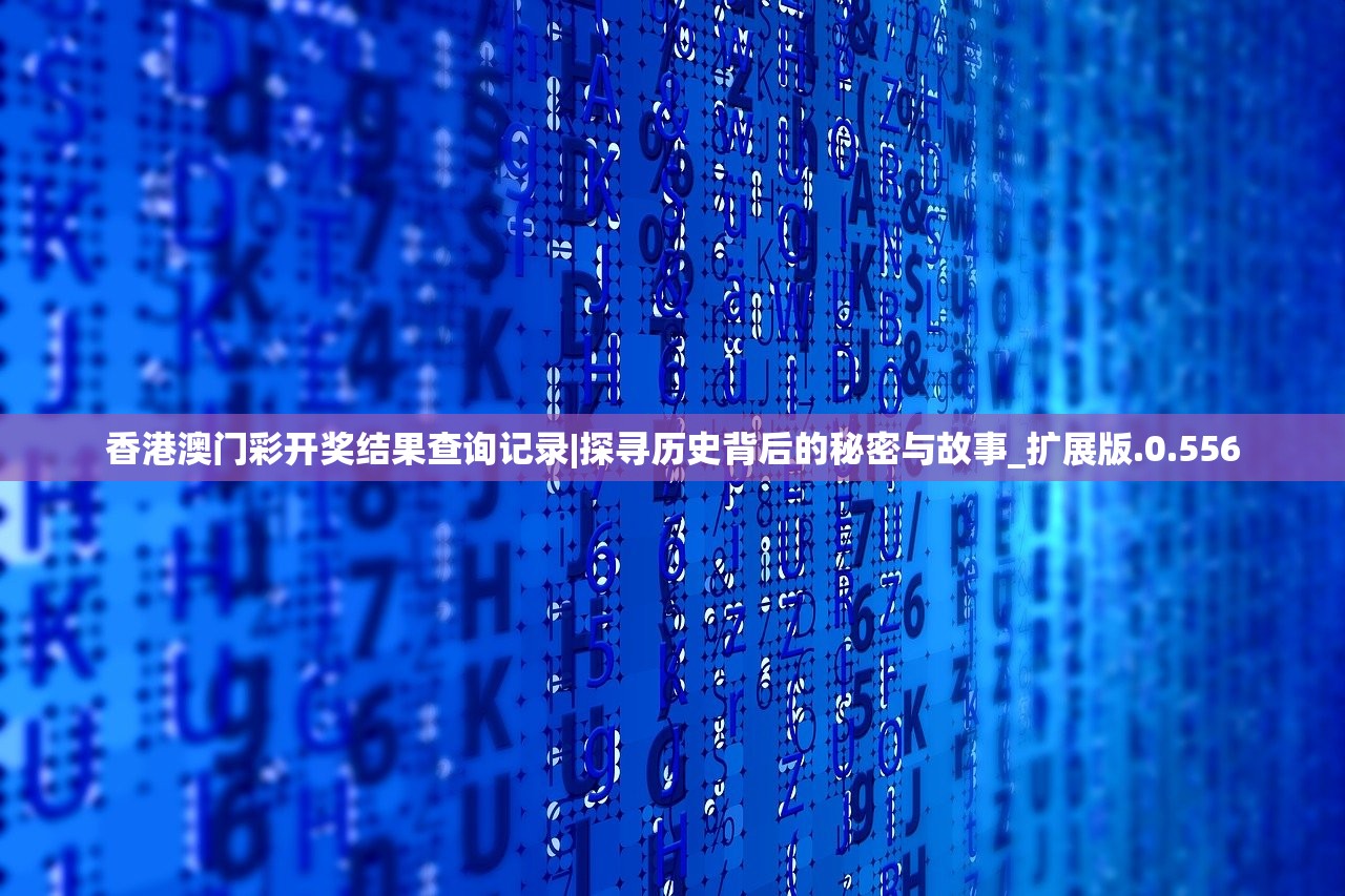 香港澳门彩开奖结果查询记录|探寻历史背后的秘密与故事_扩展版.0.556