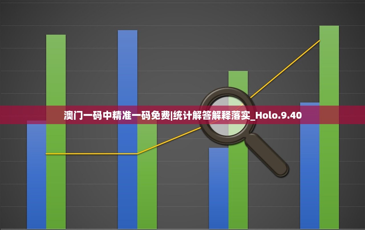 澳门一码中精准一码免费|统计解答解释落实_Holo.9.40