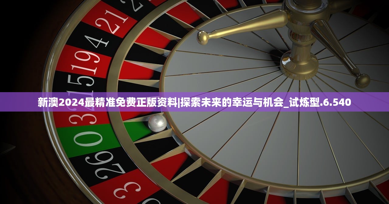 新澳2024最精准免费正版资料|探索未来的幸运与机会_试炼型.6.540